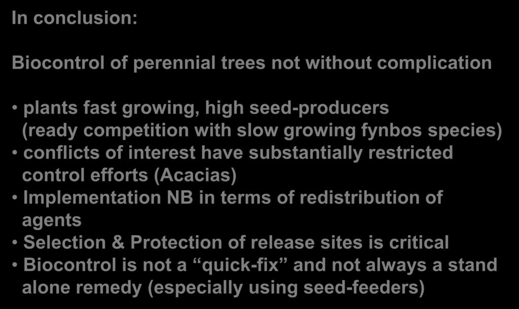In conclusion: Biocontrol of perennial trees not without complication plants fast growing, high seed-producers (ready competition with slow growing fynbos species) conflicts of interest have