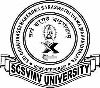 SRI CHANDRASEKHARENDRA SARASWATHI VISWA MAHAVIDHYALAYA (Declared as Deemed-to-be University under Section 3 of the UGC Act, 1956, Vide notification No.F.9.9/92-U-3 dated 26 th May 1993 of the Govt.