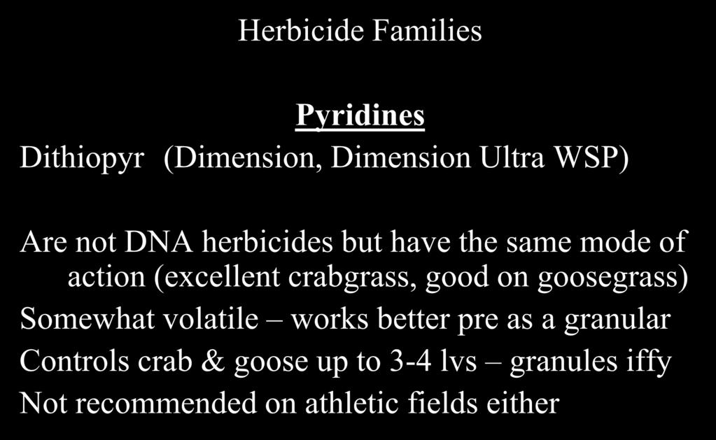 PRE Crabgrass and Goosegrass Herbicide Families Pyridines Dithiopyr (Dimension, Dimension Ultra WSP) Are not DNA herbicides but have the same mode of action (excellent