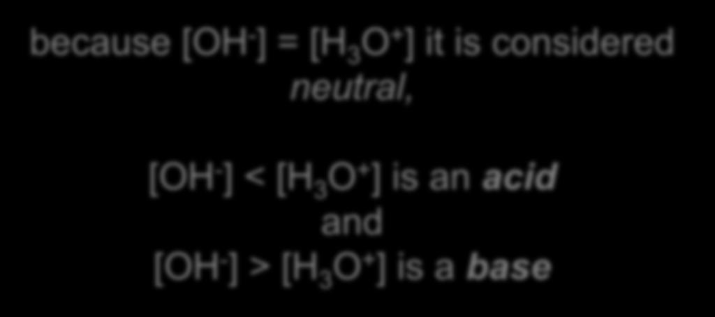 because [OH - ] = [H 3 O + ] it is considered neutral, [OH -