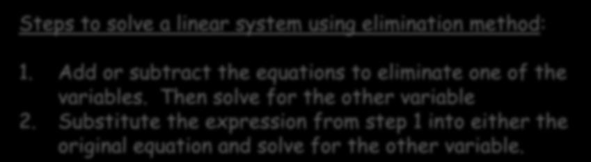 2Solving Linear Systems by Elimination Steps to solve a linear system using elimination method: 1. Add or subtract the equations to eliminate one of the variables.