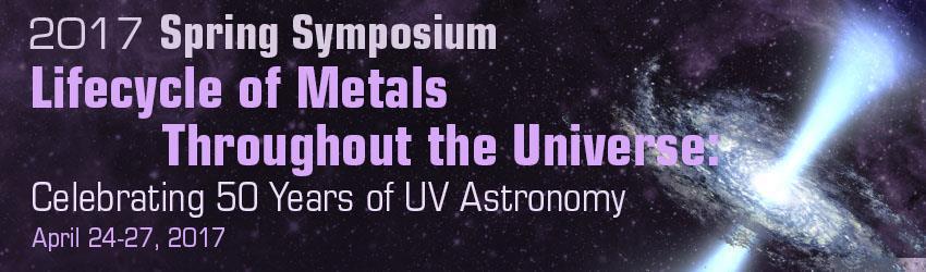 2017 Spring Symposium on the Lifecycle of Metals Throughout the Universe: Celebrating 50 Years of UV Astronomy Ori Fox, ofox[at]stsci.edu, Julia Roman-Duval, duval[at]stsci.
