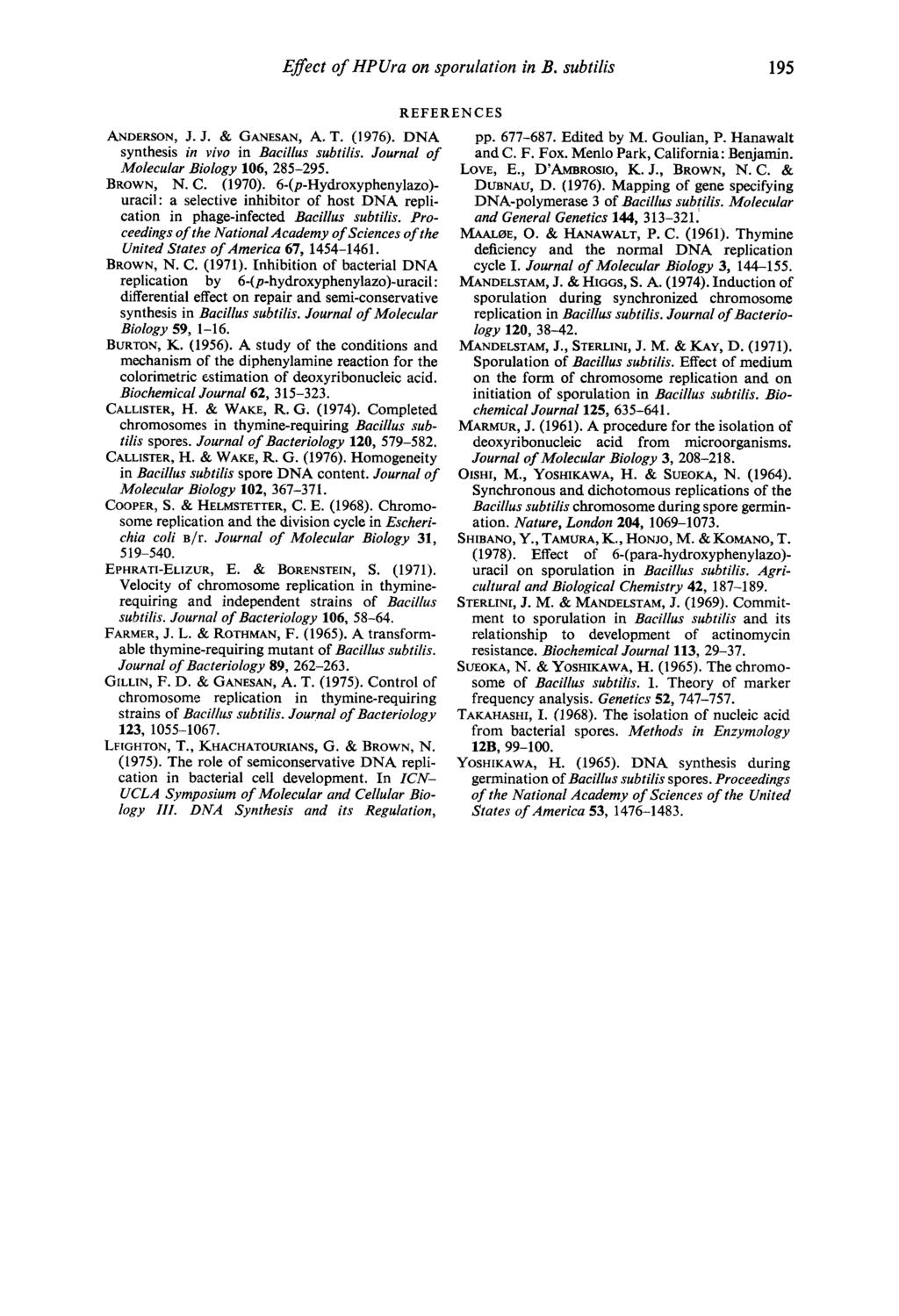 Efect of HPUra on sporulation in B. subtilis 195 REFERENCES ANDERSON, J. J. & GANESAN, A. T. (1976). DNA pp. 677-687. Edited by M. Goulian, P. Hanawalt synthesis in vivo in Bacillus subtilis.