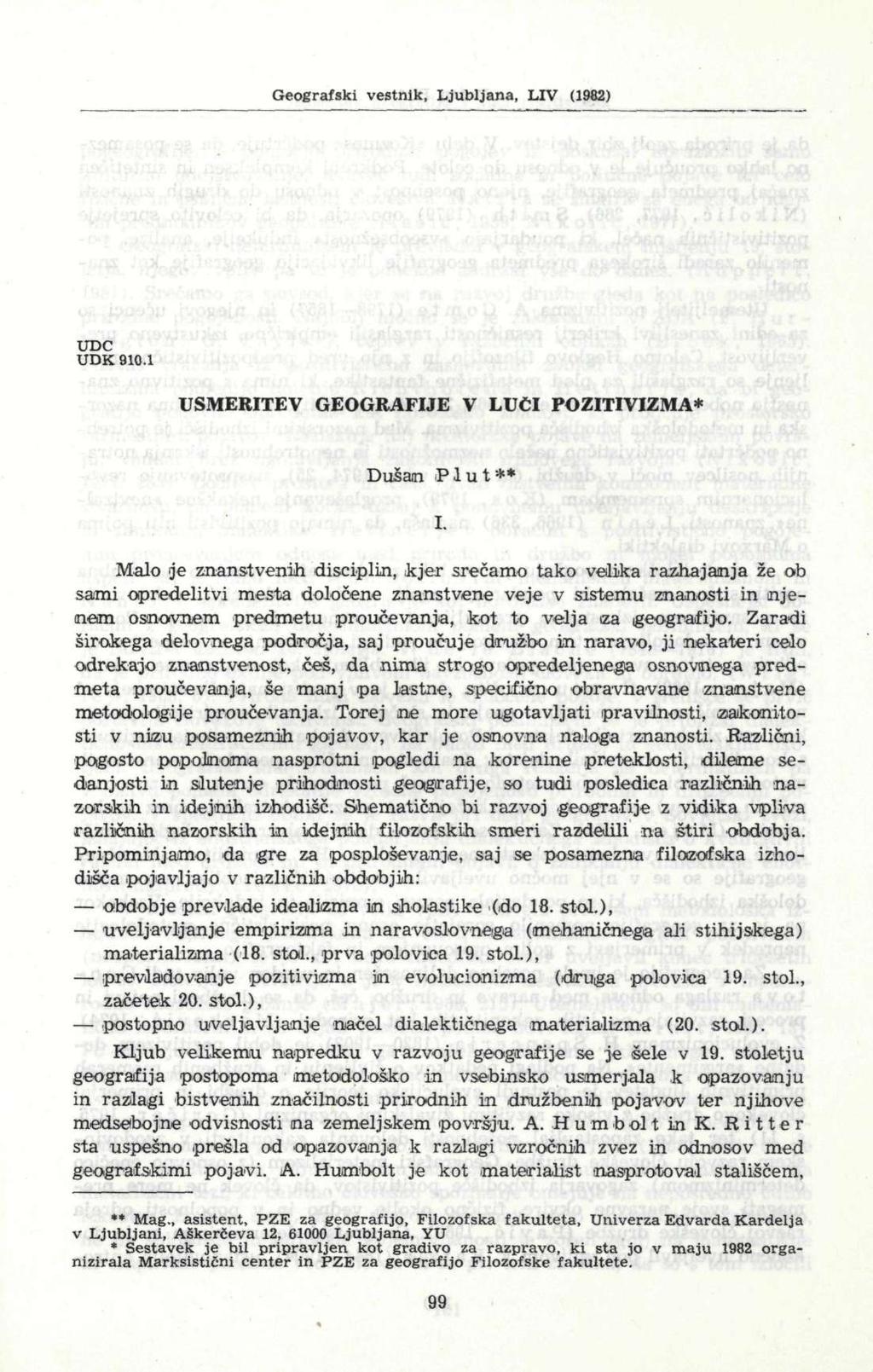 Geografski vestnik, Ljubljana, LIV (1982) UDC UDK 910.1 USMERITEV GEOGRAFIJE V LUČI POZITIVIZMA* Dušan Plut** I.