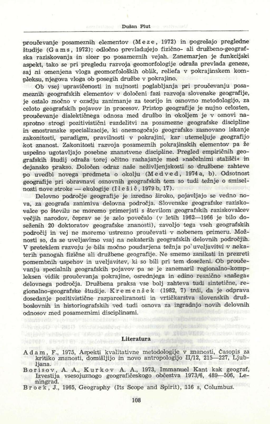 Dušan Plut proučevanje posameznih elementov (Meze, 1972) in pogrešajo pregledne študije (Gams, 1972); odločno prevladujejo fizično- ali družbeno-geografska raziskovanja in sicer po posameznih vejah.