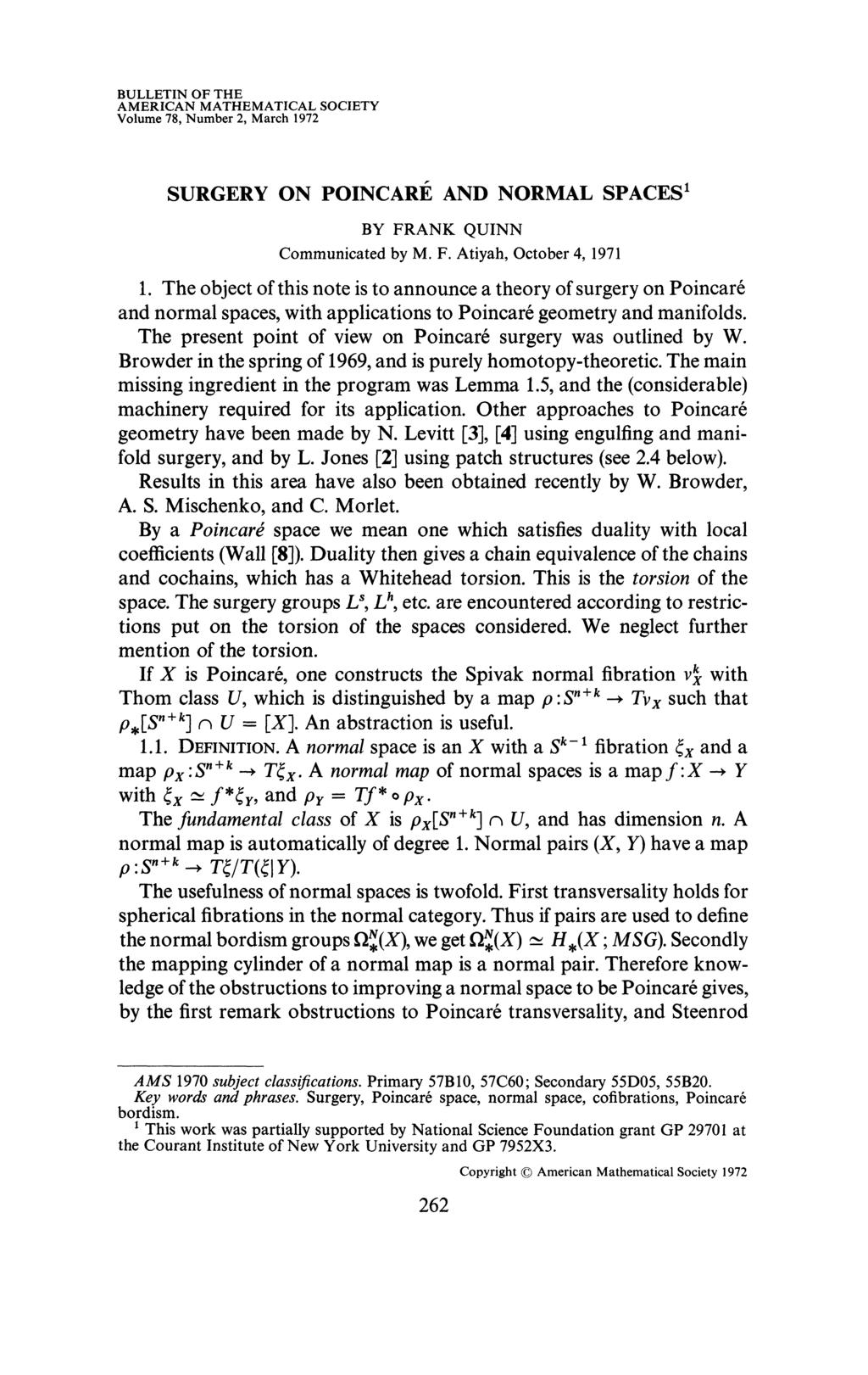 BULLETIN OF THE AMERICAN MATHEMATICAL SOCIETY Volume 78, Number 2, March 1972 SURGERY ON POINCARÉ AND NORMAL SPACES 1 BY FRANK QUINN Communicated by M. F. Atiyah, October 4, 1971 1.