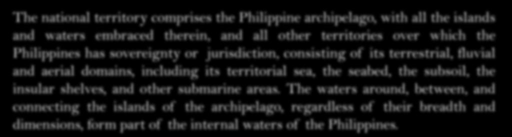 The national territory comprises the Philippine archipelago, with all the islands and waters embraced therein, and all other territories over which the Philippines has sovereignty or jurisdiction,