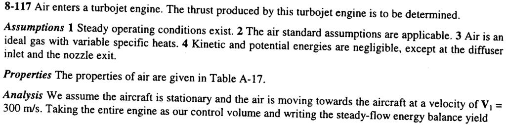 ..V2 l 2 2 -VI Chapter 8 Gas Power Cycles 8-117 Air enters a turbojet engine. The thrust produced by this turbojet engine is to be determined. Assumptions 1 Steady operating conditions exist.