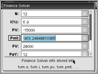 15 Question 9a. Use the financial solver in your CAS calculator, to calculate the payment. N = 12 I = 6.9% PV = 15 000 Pmt =?
