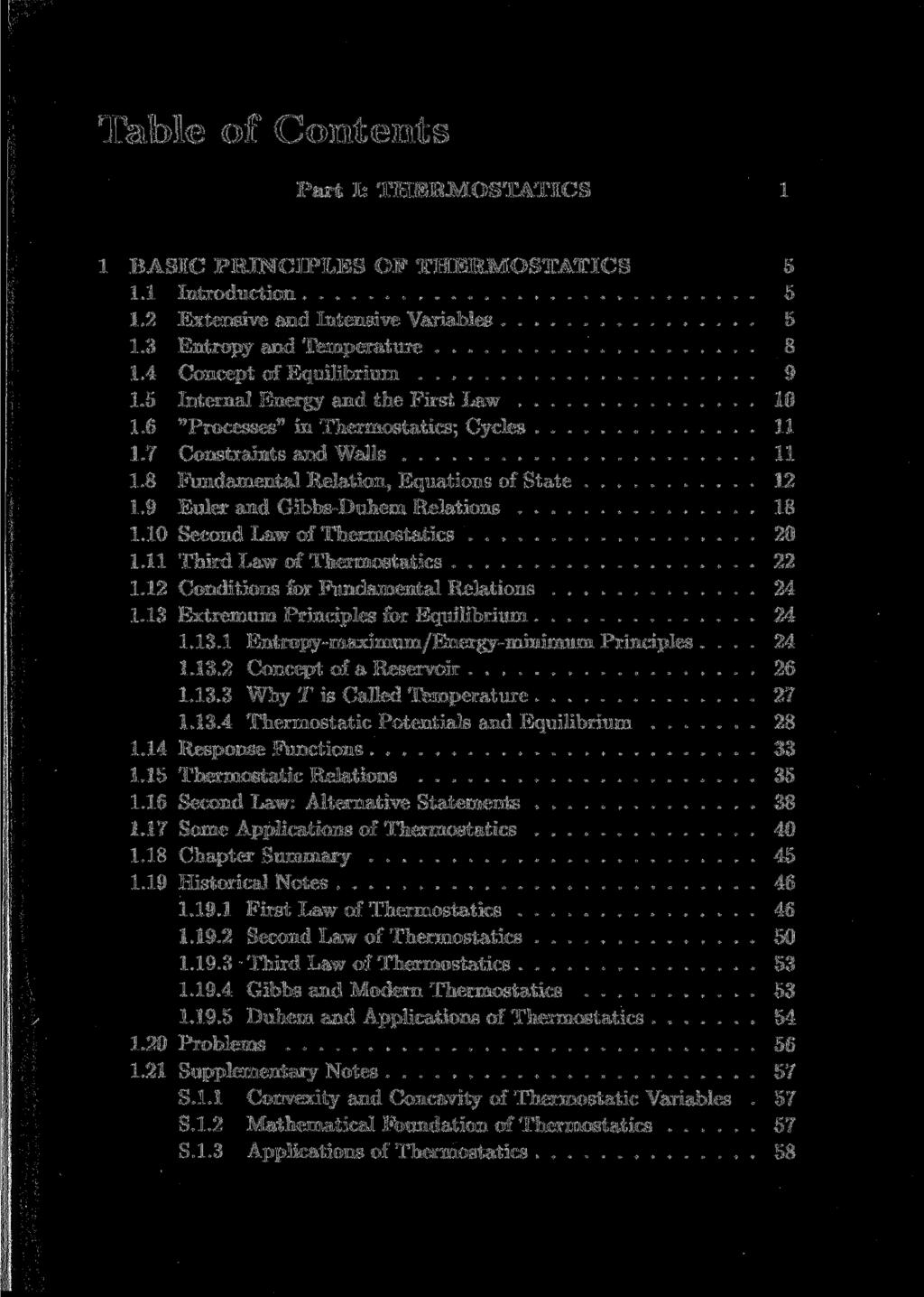 Table of Contents Part I: THERMOSTATICS 1 1 BASIC PRINCIPLES OF THERMOSTATICS 5 1.1 Introduction. 5 1.2 Extensive and Intensive Variables 5 1.3 Entropy and Temperature 8 1.