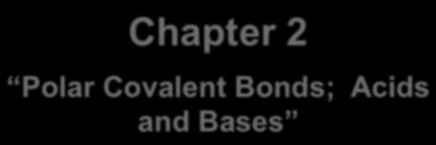 hapter 2 Polar ovalent Bonds; Acids and Bases DIPLES IN EMIAL MPUNDS Ionic bonding between different elements and covalent bonding
