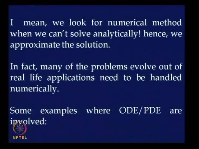 (Refer Slide Time: 02:59) So, many problems come from real life applications, they have to be handled numerically because as you know real life situations are