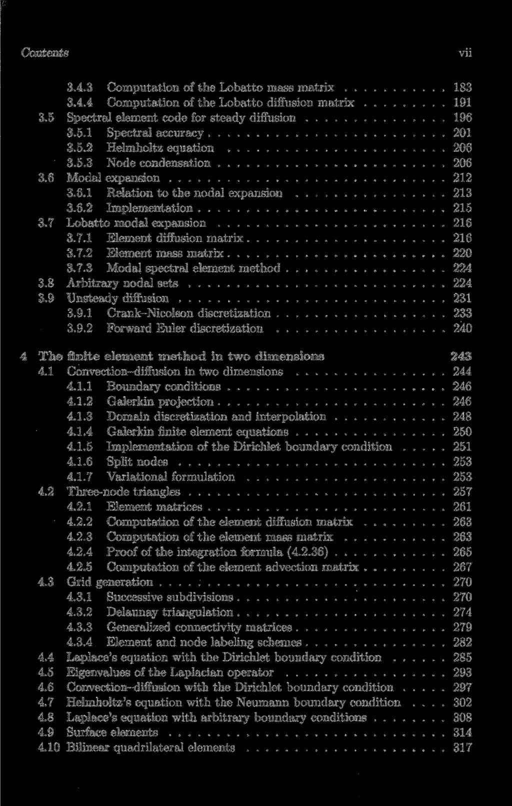 Contents vii 3.4.3 Computation of the Lobatto mass matrix 183 3.4.4 Computation of the Lobatto diffusion matrix 191 3.5 Spectral element code for steady diffusion 196 3.5.1 Spectral accuracy 201 3.5.2 Helmholtz equation 206 3.