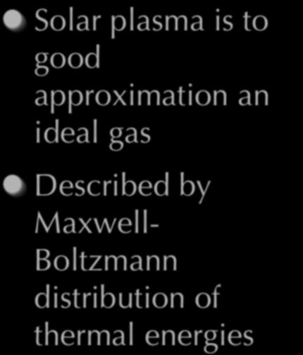 Solar Interior Solar plasma is to good approximation an ideal gas Described by Maxwell- Boltzmann