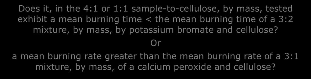 No Not classified Yes Does it, in the : or : sample-to-cellulose, by mass, tested exhibit a mean burning time the mean burning time of a : mixture, by mass, by potassium bromate and cellulose?