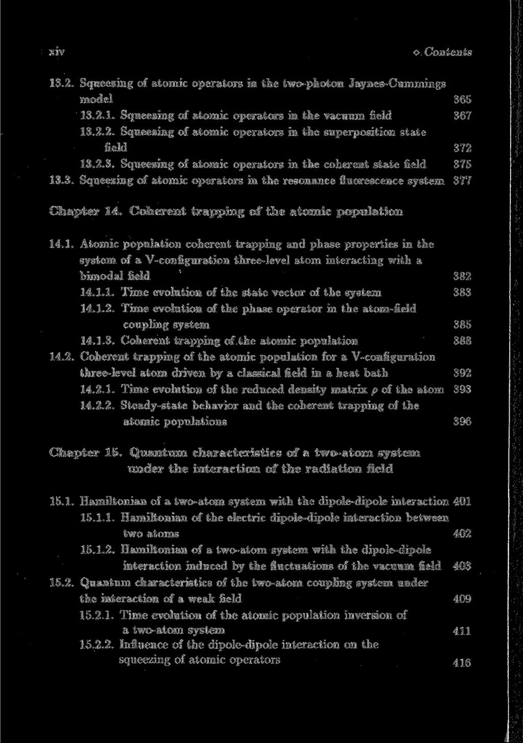XIV Contents 13.2. Squeezing of atomic operators in the two-photon Jaynes-Cummings model 365 13.2.1. Squeezing of atomic operators in the vacuum field 367 13.2.2. Squeezing of atomic operators in the superposition state field 372 13.
