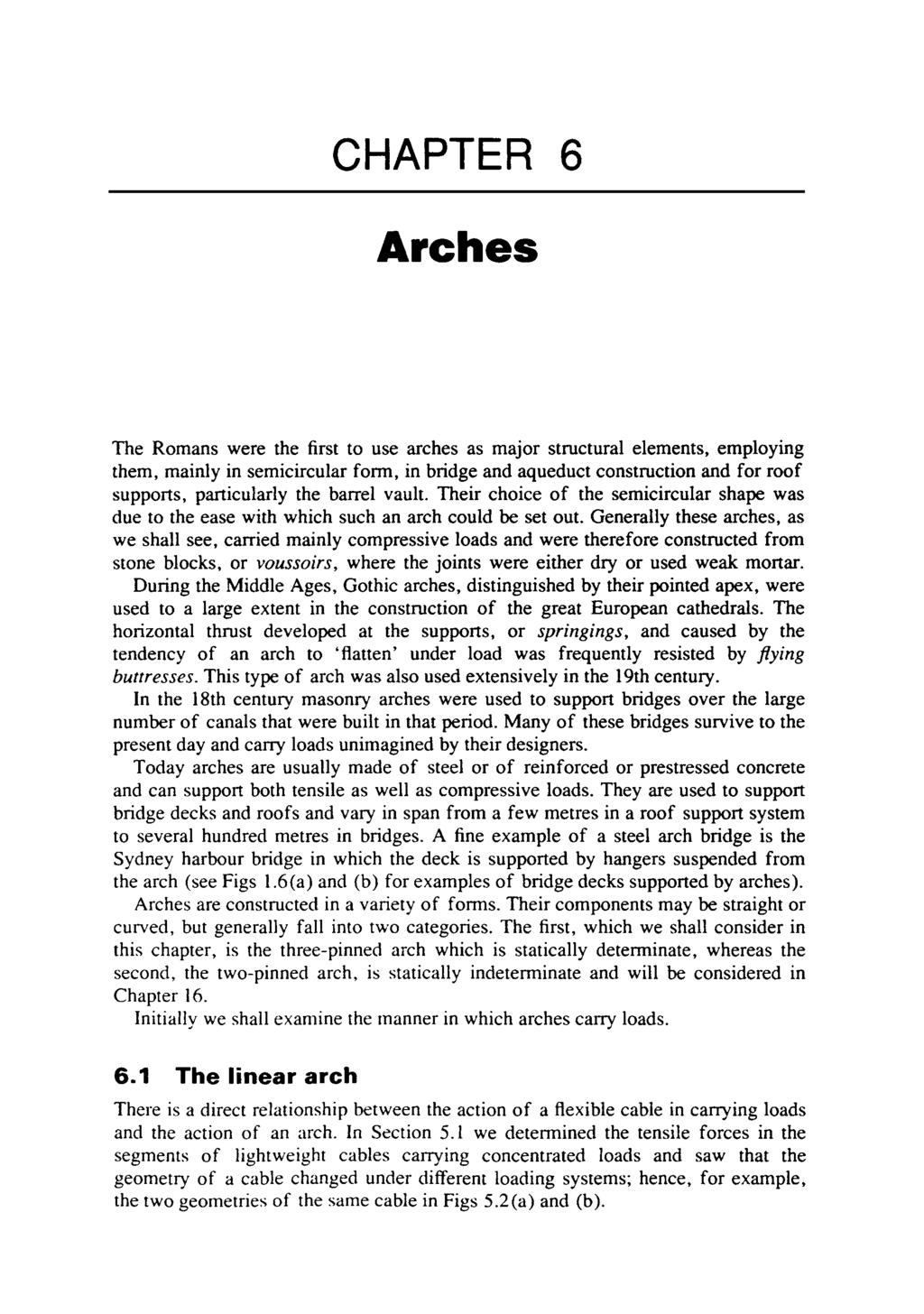CHAPTER 6 The Romans were the first to use arches as major structural elements, employing them, mainly in semicircular form, in bridge and aqueduct construction and for roof supports, particularly