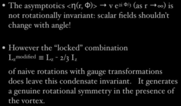 The asymptotics <η(r, Φ)> v e 2i Φ/3 (as r ) is not rotationally invariant: scalar fields shouldn t change with angle!
