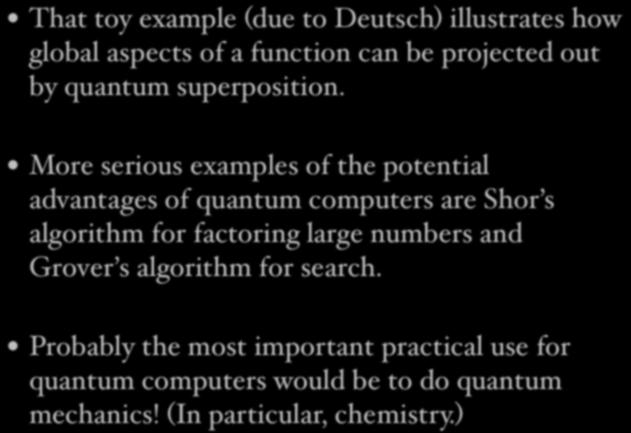 That toy example (due to Deutsch) illustrates how global aspects of a function can be projected out by quantum superposition.