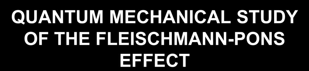 QUANTUM MECHANICAL STUDY OF THE FLEISCHMANN-PONS EFFECT