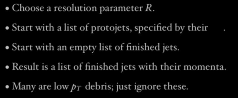 The k T jet algorithm Choose a resolution parameter R. Start with a list of protojets, specified by their.