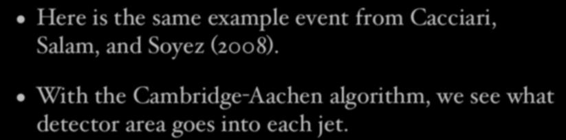 Example with C-A Here is the same example event from Cacciari, Salam, and Soyez