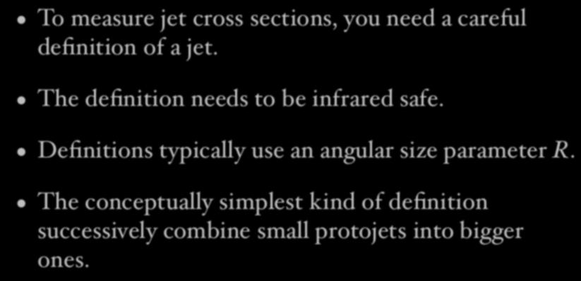 Conclusions To measure jet cross sections, you need a careful definition of a jet. The definition needs to be infrared safe.
