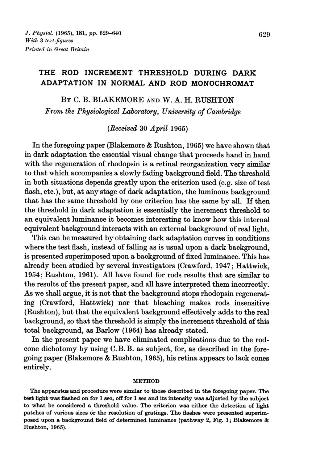 J. Physiol. (1965), 181, pp. 629-640 629 With 3 text-figures Printed in Great Britain THE ROD INCREMENT THRESHOLD DURING DARK ADAPTATION IN NORMAL AND ROD MONOCHROMAT BY C. B. BLAKEMORE AND W. A. H.