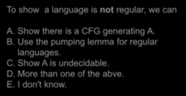 To show a language is not regular, we can A. Show there is a CFG generating A. B.