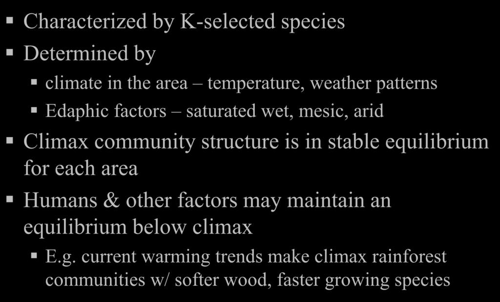 Climax community Characterized by K-selected species Determined by climate in the area temperature, weather patterns Edaphic factors saturated wet, mesic, arid Climax community structure is in