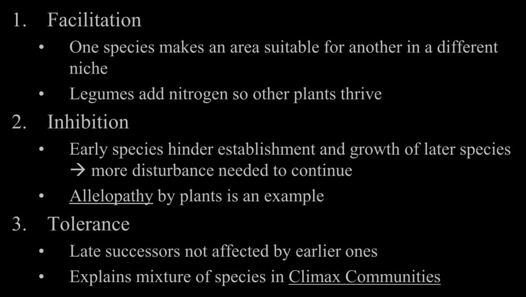 Factors in Succession 1. Facilitation One species makes an area suitable for another in a different niche Legumes add nitrogen so other plants thrive 2.