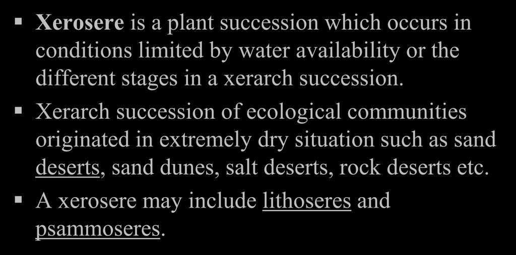 Xerosere Xerosere is a plant succession which occurs in conditions limited by water availability or the different stages in a xerarch succession.