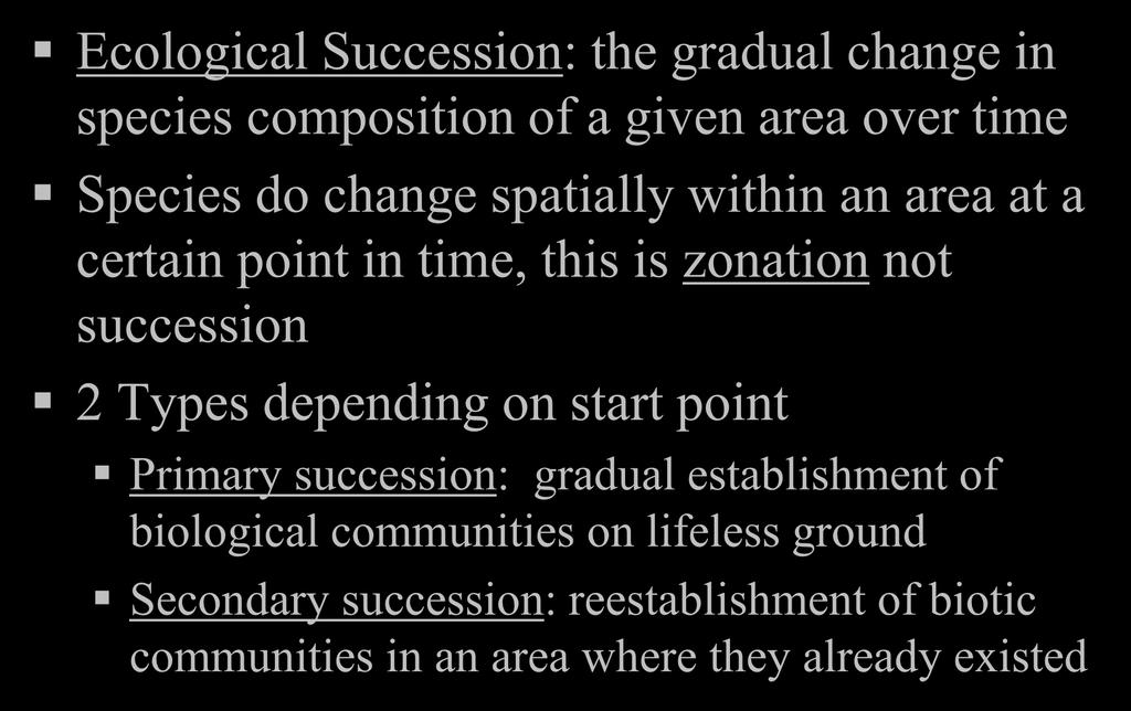 Communities Change Ecological Succession: the gradual change in species composition of a given area over time Species do change spatially within an area at a certain point in time, this is zonation