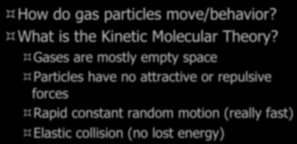 Think to yourself! How do gas particles move/behavior?! What is the Kinetic Molecular Theory?! Gases are mostly empty space!