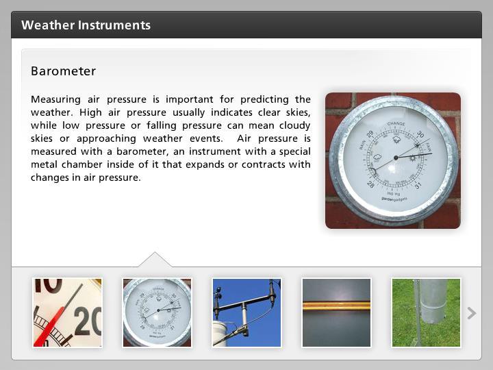 Barometer Measuring air pressure is important for predicting the weather.