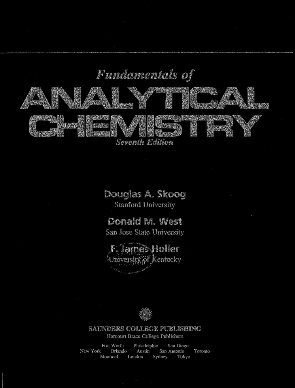 Fundamentals of AIMALYTICAL CHEMISTRY Seventh Edition Douglas A. Skoog Stanford University Donald M. West San Jose State University F.
