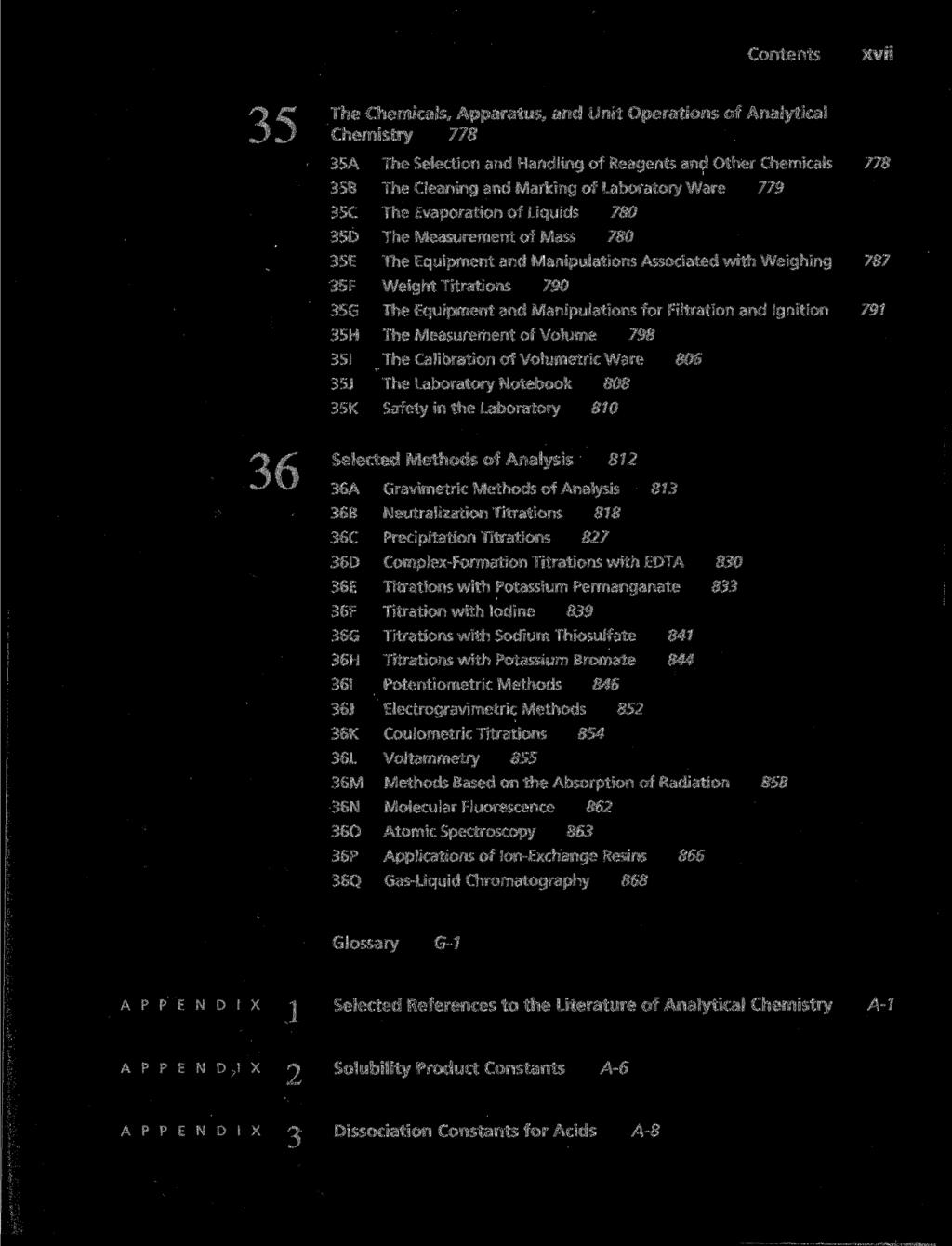 Contents xvii 1^ 1 I 36 The Chemicals, Apparatus, and Unit Operations of Analytical Chemistry 778 35A The Selection and Handling of Reagents and Other Chemicals 778 35B The Cleaning and Marking of