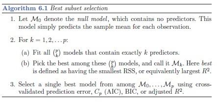 Best-Subset Regression Best subset regression proceeds according to Algorithm 6.1 from ISLR: Feasible using leaps-and-bounds algorithm for p as large as approx 40. See Figure 6.