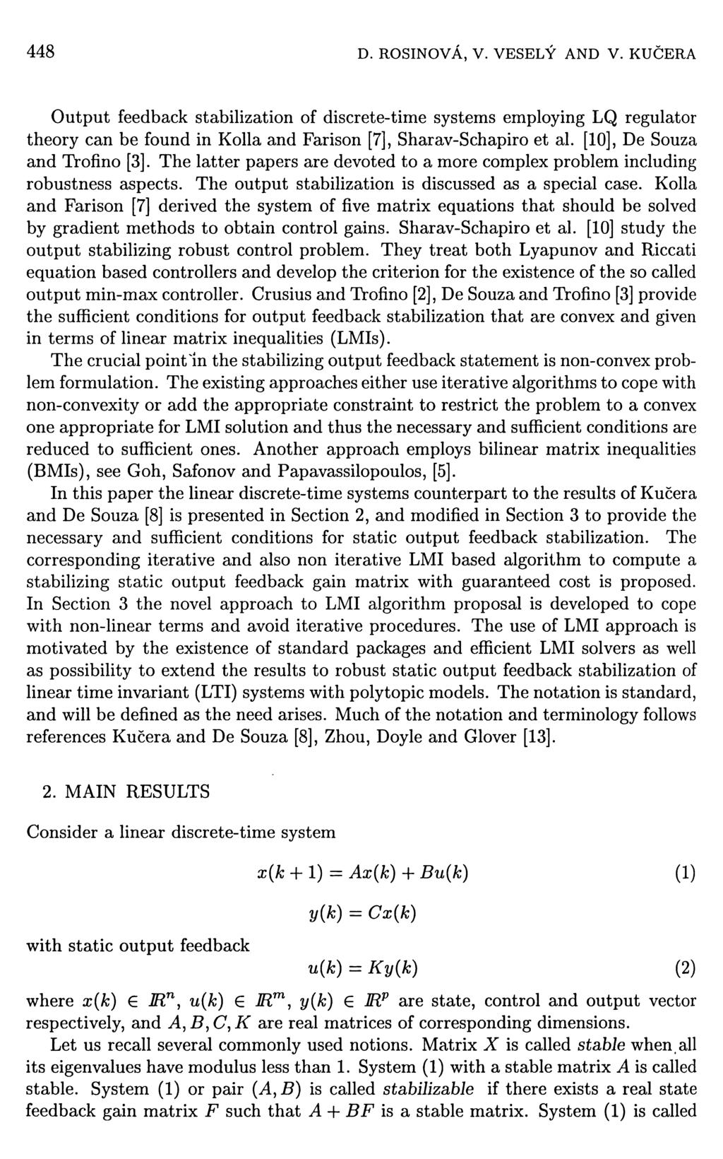 448 D. KOSINOVÁ, V. VESELÝ AND V. KUČERA Output feedback stabilization of discrete-time systems employing LQ regulator theory can be found in Kolla and Farison [7], Sharav-Schapiro et al.