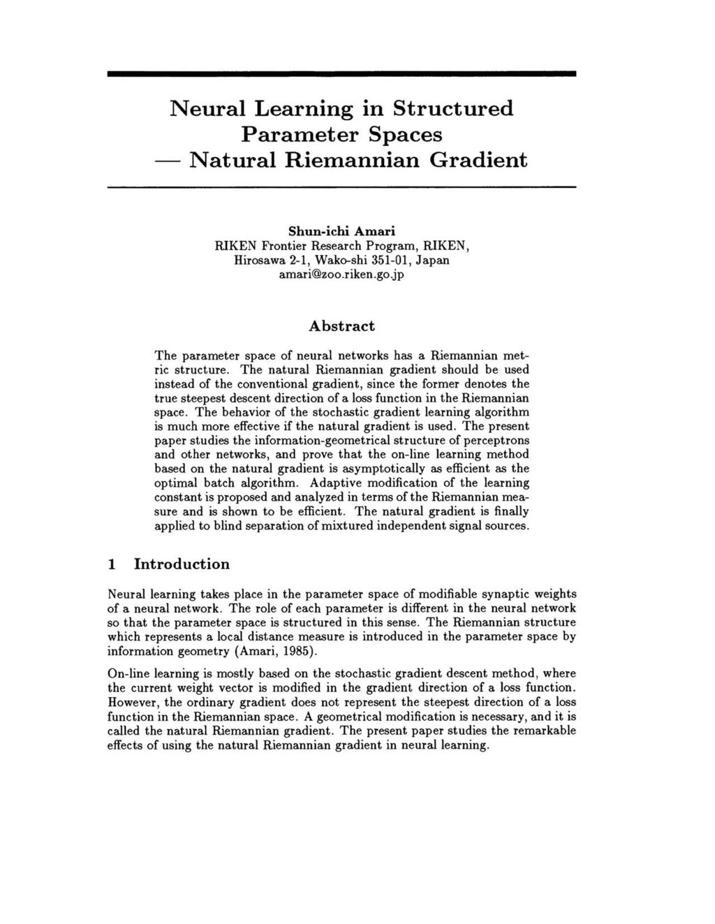 Neural Learning in Structured Parameter Spaces Natural Riemannian Gradient Shun-ichi Amari RIKEN Frontier Research Program, RIKEN, Hirosawa 2-1, Wako-shi 351-01, Japan amari@zoo.riken.go.