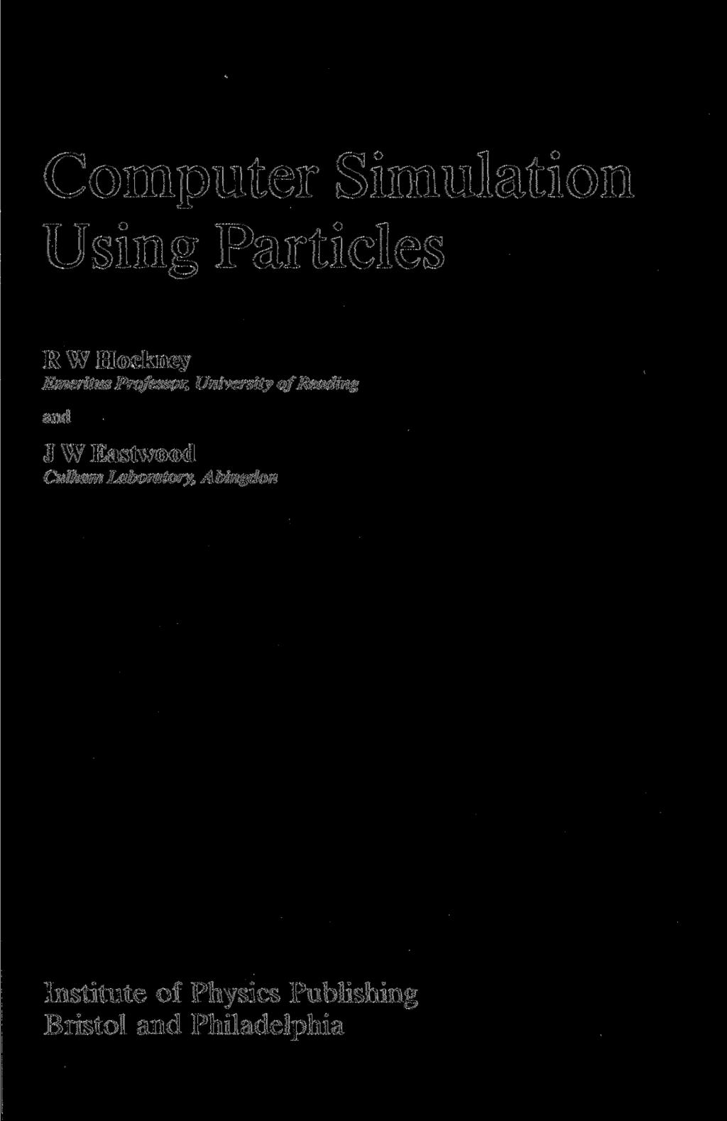 Computer Simulation Using Particles R W Hockney Emeritus Professor, University ofreading and J