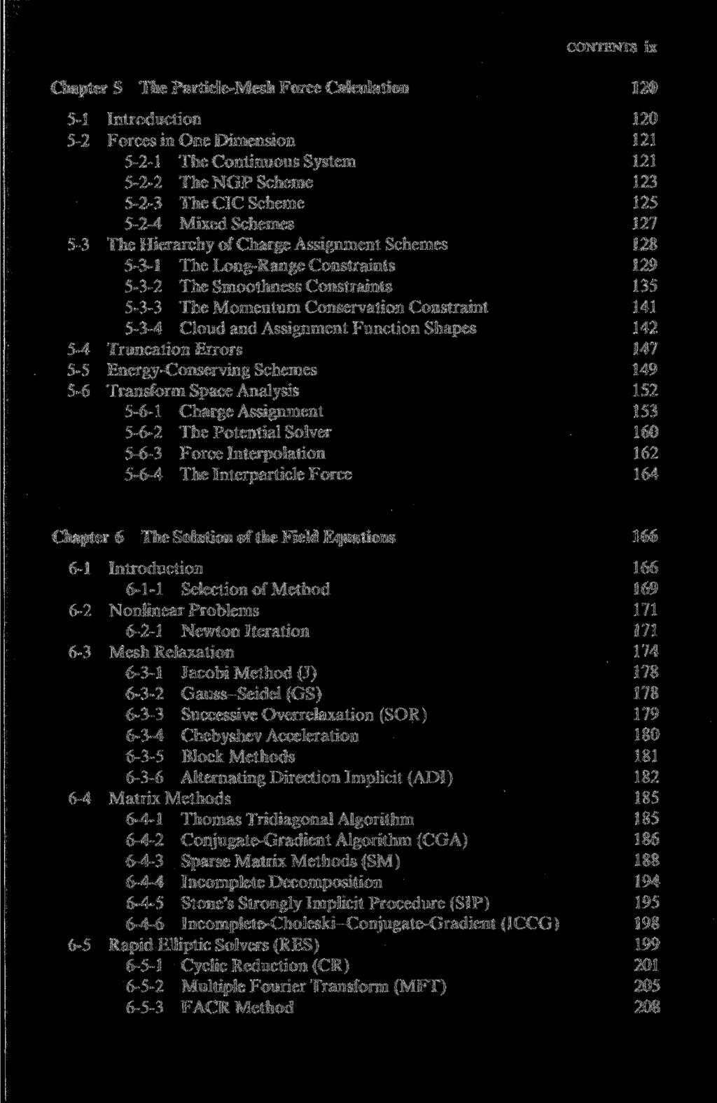 CONTENTS ix Chapter 5 The Particle-Mesh Force Calculation 120 5-1 Introduction 120 5-2 Forces in One Dimension 121 5-2-1 The Continuous System 121 5-2-2 The NGP Scheme 123 5-2-3 The CIC Scheme 125