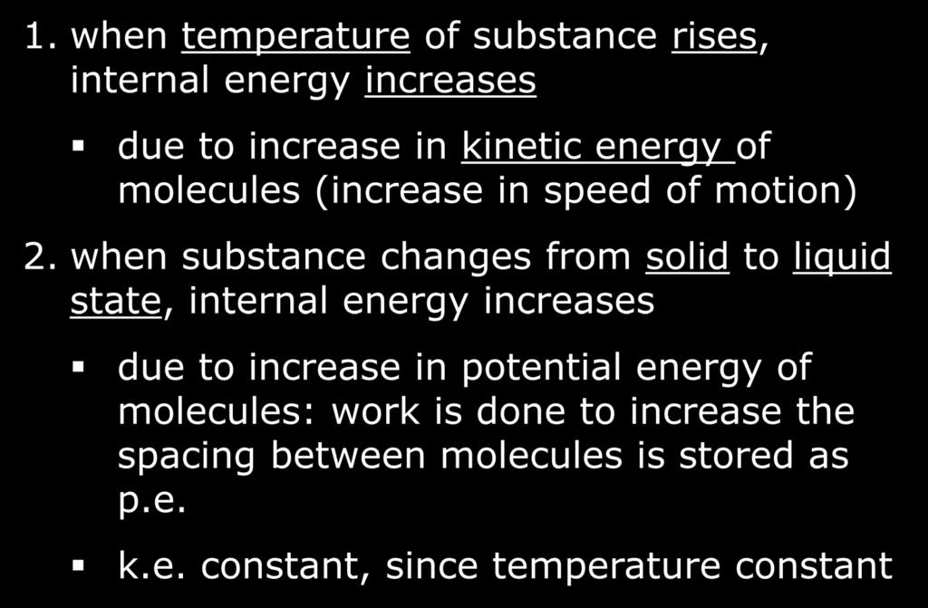 internal energy 1. when temperature of substance rises, internal energy increases due to increase in kinetic energy of molecules (increase in speed of motion) 2.