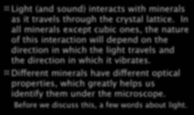 Optical Properties of Minerals Light (and sound) interacts with minerals as it travels through the crystal lattice.