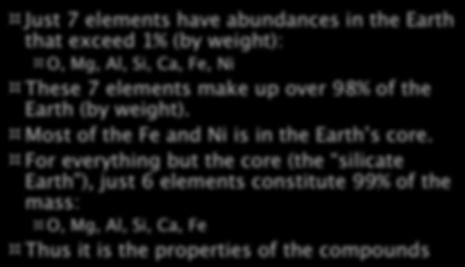 Chemistry of the Earth Just 7 elements have abundances in the Earth that exceed 1% (by weight): O, Mg, Al, Si, Ca, Fe, Ni These 7 elements make up over 98% of the Earth (by weight).