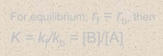 kinetics rate (r) of reaction for A B is expressed using k (rate constant) and concentrations of A and B ([A] and [B], respectively, as r f = k f [A] r b = k b [B] E a