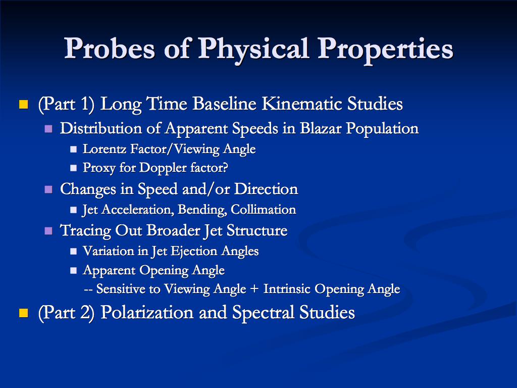 Probes of Physical Properties (Part 1) Long Time Baseline Kinematics Distribution of Apparent Speeds in Blazar Population Lorentz Factor/Viewing Angle Proxy for Doppler factor?