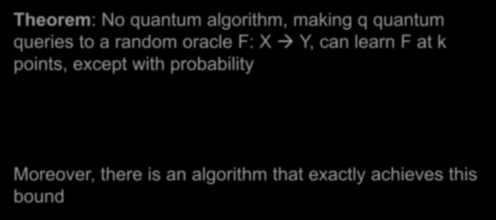 Putting it all Together Theorem: No quantum algorithm, making q quantum queries to a random oracle F: X Y, can learn F at k