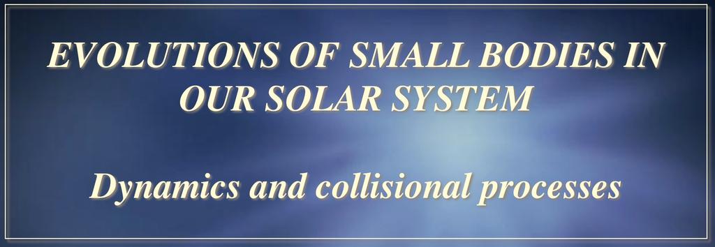 EVOLUTIONS OF SMALL BODIES IN OUR SOLAR
