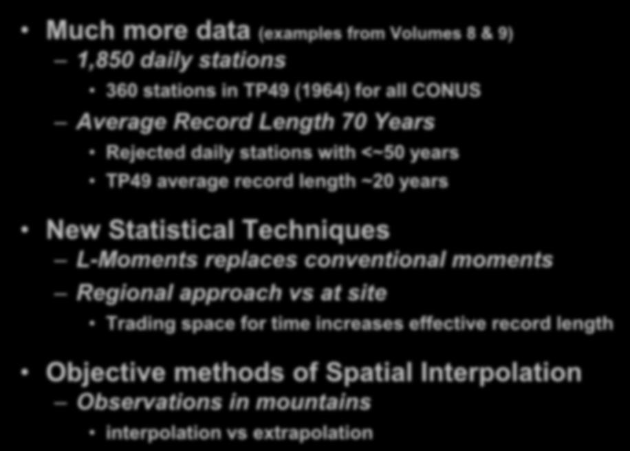 Sources of Change Much more data (examples from Volumes 8 & 9) 1,850 daily stations 360 stations in TP49 (1964) for all CONUS Average Record Length 70 Years Rejected daily stations with <~50 years